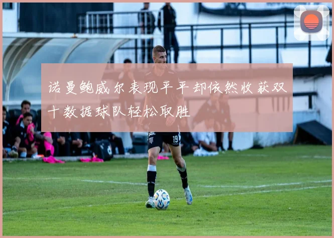 诺曼鲍威尔表现平平却依然收获双十数据球队轻松取胜